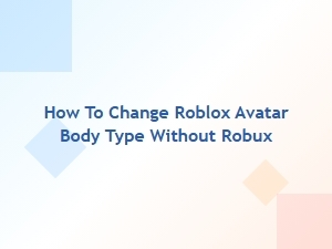 How to Change Your Roblox Avatar Body Type Without Robux