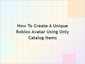 How to Create a Unique Roblox Avatar Using Only Catalog Items