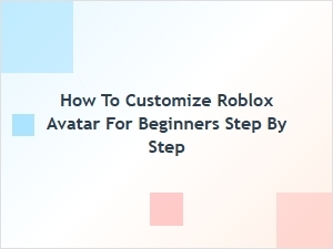 How to Customize Your Roblox Avatar: a Beginner's Step-by-Step Guide