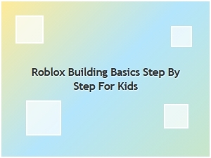 Roblox Building Basics: Step-by-Step Guide for Kids