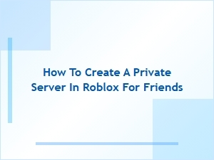 How to Create a Private Roblox Server for Friends
