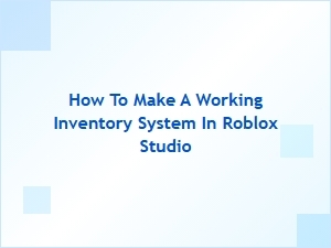 How to Build a Working Inventory System in Roblox Studio