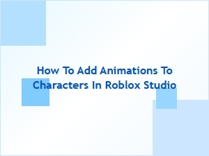How to Add Animations to Characters in Roblox Studio