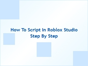 How to Script in Roblox Studio Step by Step